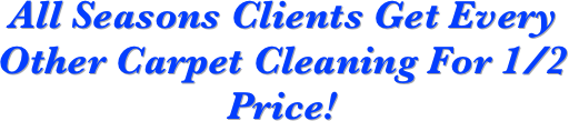 All Seasons Clients Get Every Other Carpet Cleaning For 1/2 Price!